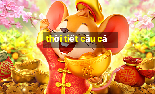 thời tiết câu cá