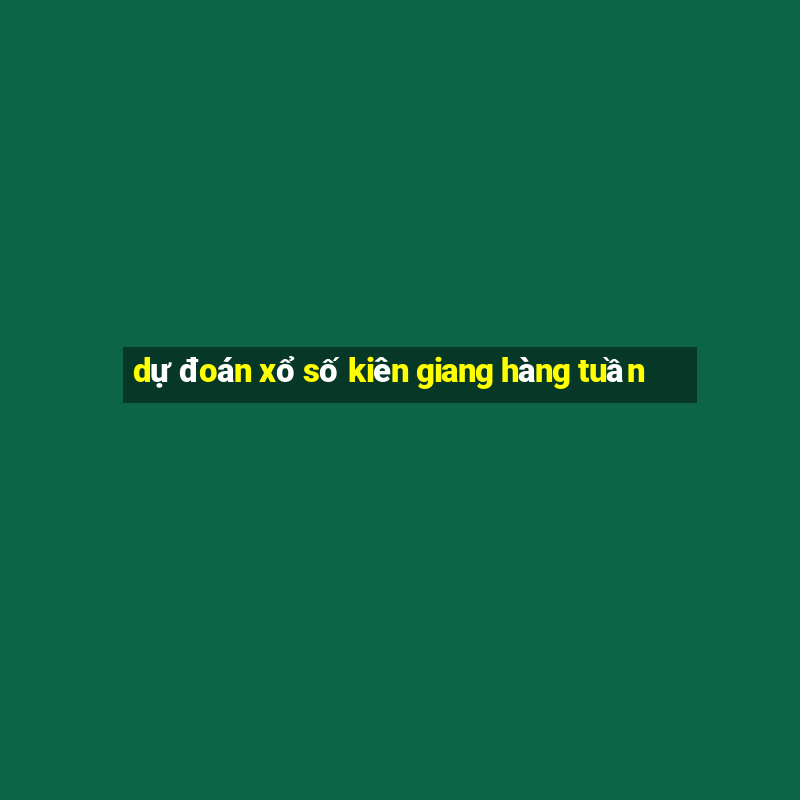 dự đoán xổ số kiên giang hàng tuần