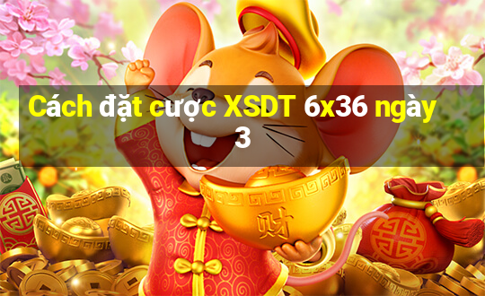 Cách đặt cược XSDT 6x36 ngày 3