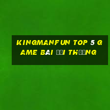 Kingmanfun Top 5 Game Bài Đổi Thưởng