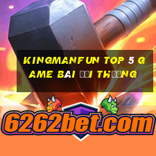 Kingmanfun Top 5 Game Bài Đổi Thưởng