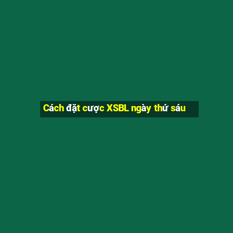 Cách đặt cược XSBL ngày thứ sáu