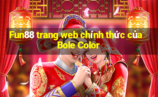 Fun88 trang web chính thức của Bole Color