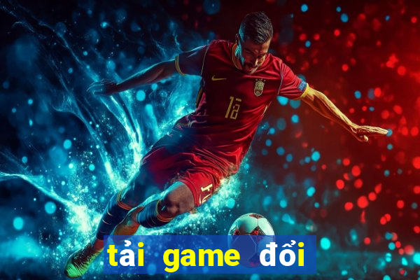 tải game đổi thưởng tặng tiền