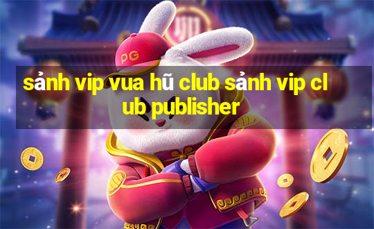 sảnh vip vua hũ club sảnh vip club publisher