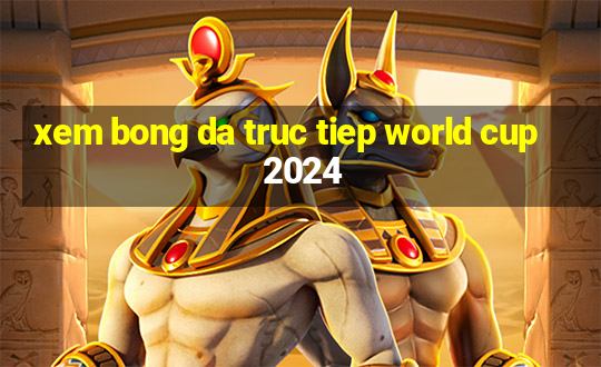 xem bong da truc tiep world cup 2024