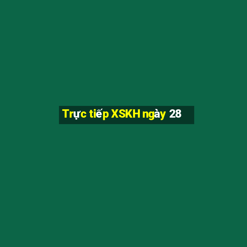 Trực tiếp XSKH ngày 28