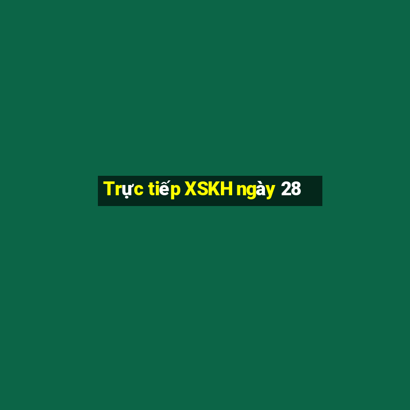 Trực tiếp XSKH ngày 28