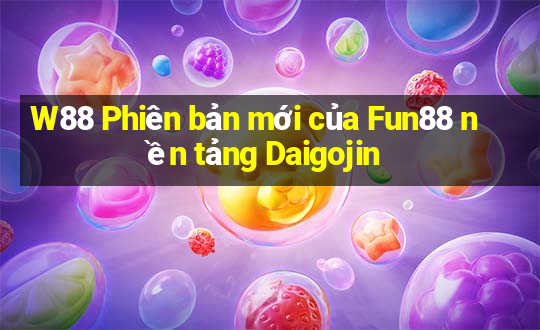 W88 Phiên bản mới của Fun88 nền tảng Daigojin