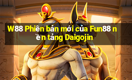 W88 Phiên bản mới của Fun88 nền tảng Daigojin