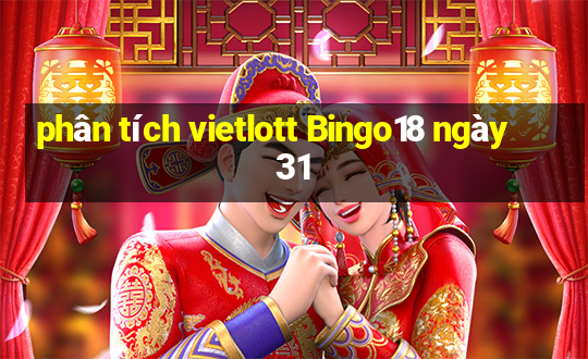 phân tích vietlott Bingo18 ngày 31