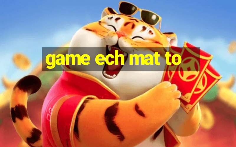 game ech mat to