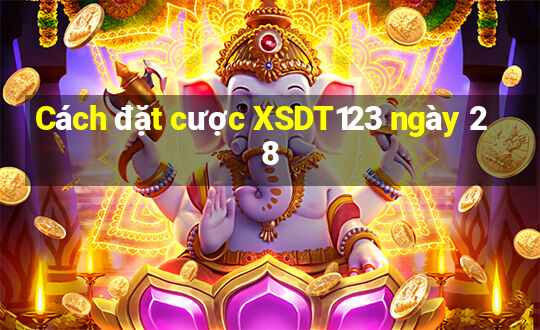 Cách đặt cược XSDT123 ngày 28