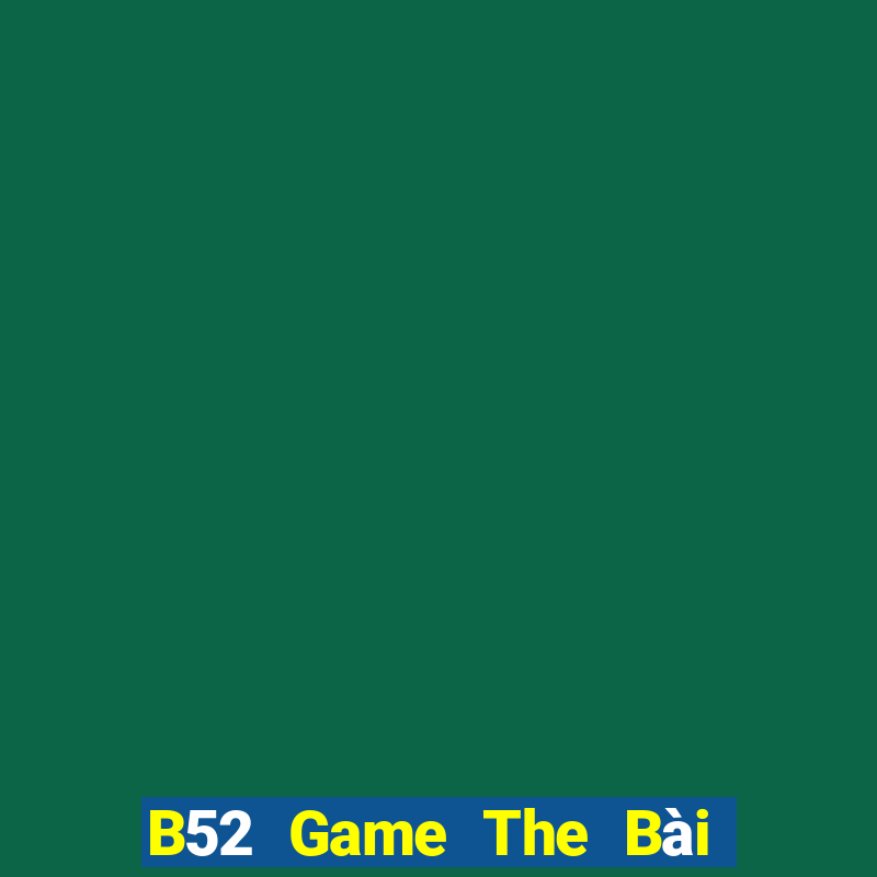 B52 Game The Bài Hay Nhất 2021