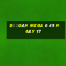 Dự Đoán MEGA 6 45 ngày 17