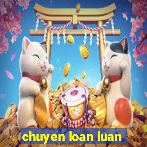 chuyen loan luan