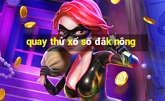 quay thử xổ số đắk nông