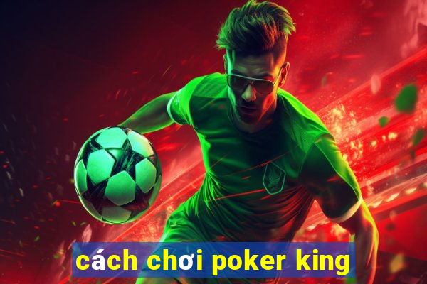 cách chơi poker king