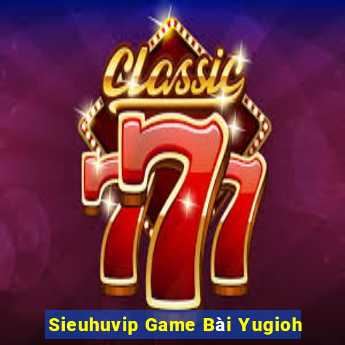 Sieuhuvip Game Bài Yugioh