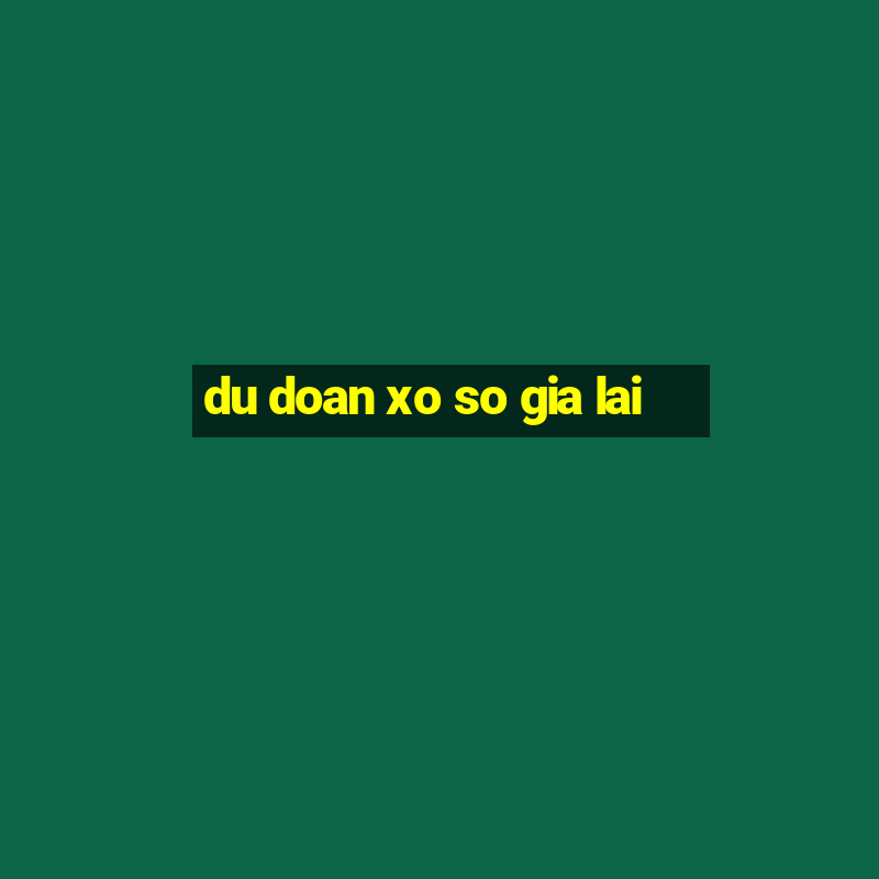 du doan xo so gia lai