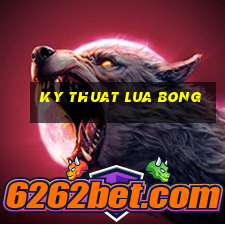 ky thuat lua bong