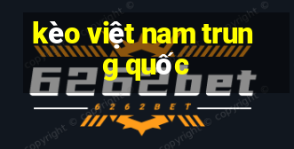 kèo việt nam trung quốc