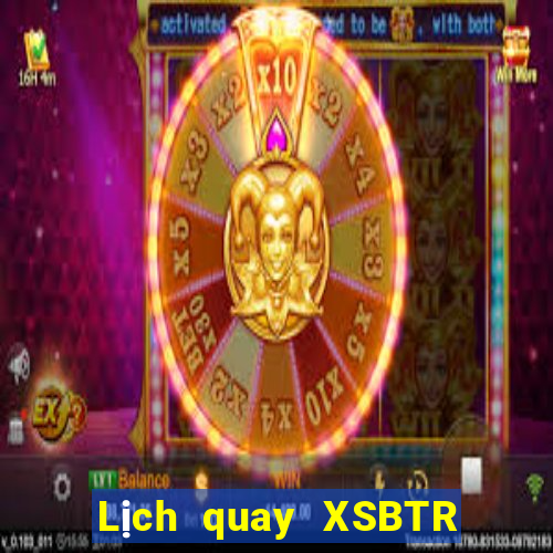 Lịch quay XSBTR hôm nay