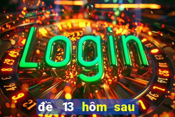 đề 13 hôm sau đánh con gì