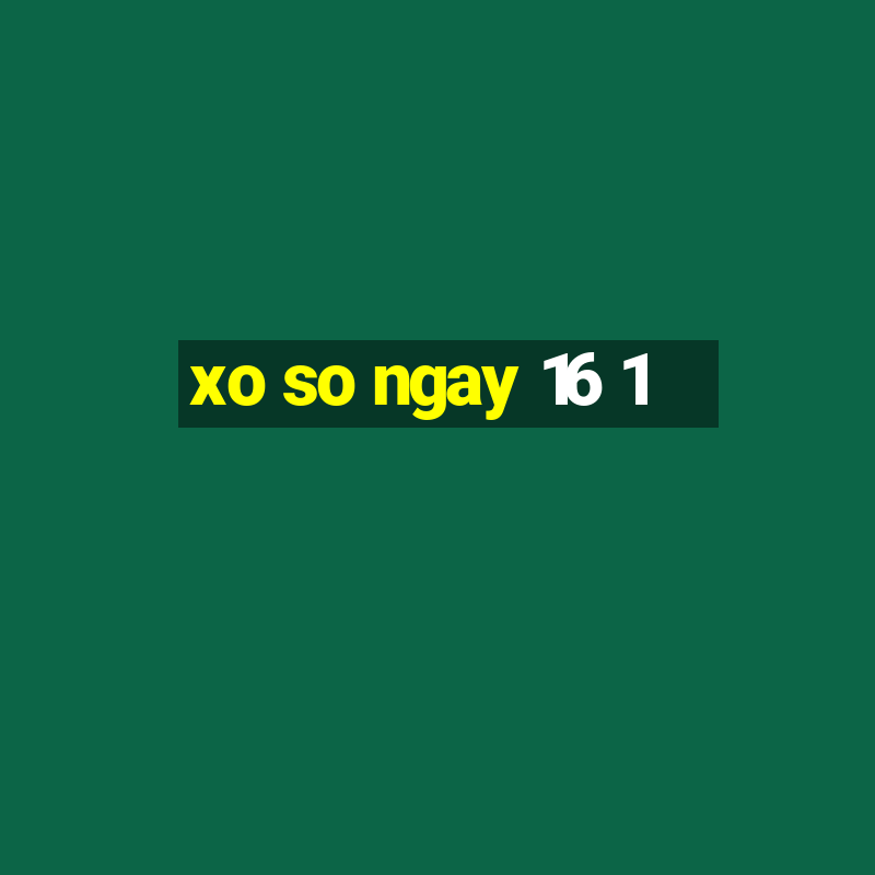 xo so ngay 16 1