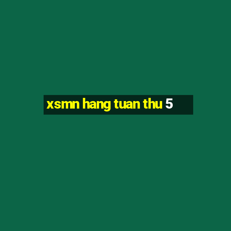 xsmn hang tuan thu 5