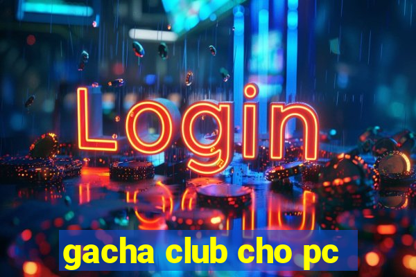 gacha club cho pc