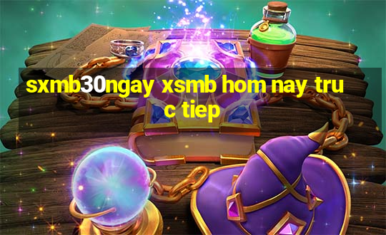 sxmb30ngay xsmb hom nay truc tiep