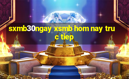 sxmb30ngay xsmb hom nay truc tiep