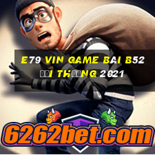 E79 Vin Game Bài B52 Đổi Thưởng 2021