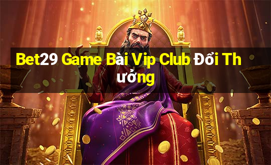 Bet29 Game Bài Vip Club Đổi Thưởng