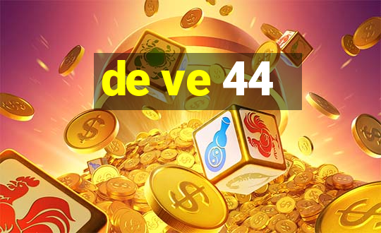 de ve 44