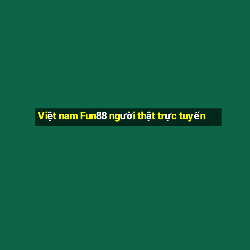 Việt nam Fun88 người thật trực tuyến