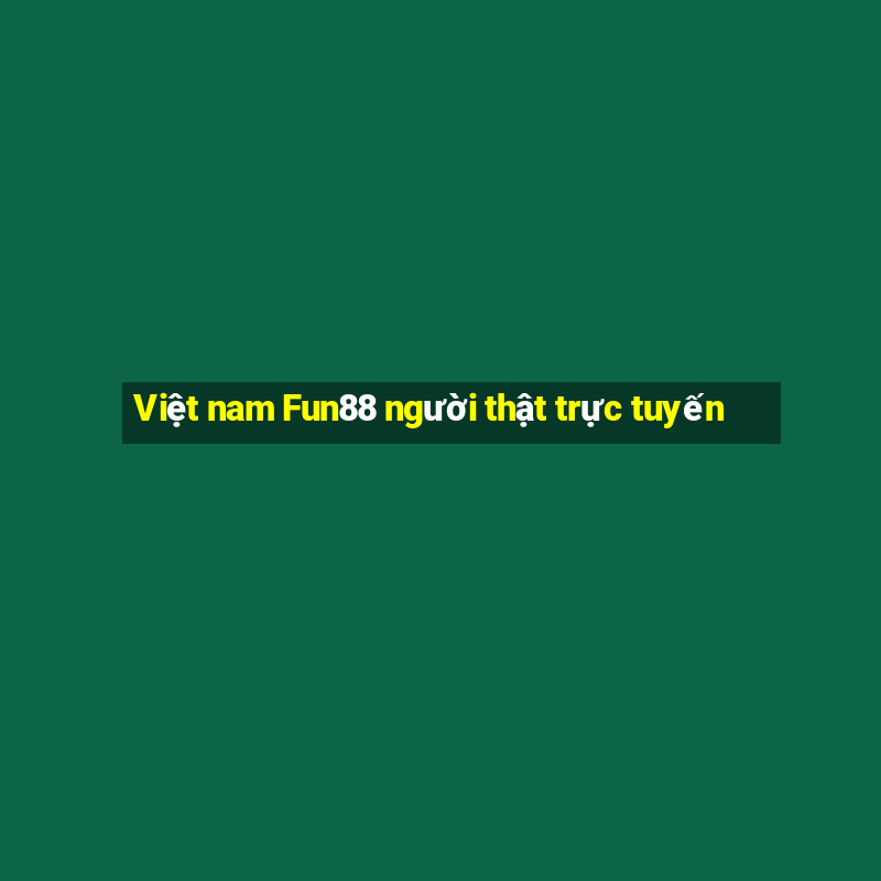 Việt nam Fun88 người thật trực tuyến