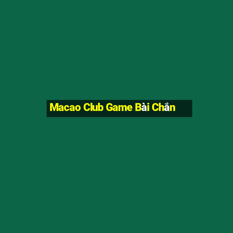 Macao Club Game Bài Chắn