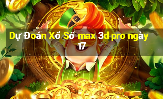 Dự Đoán Xổ Số max 3d pro ngày 17