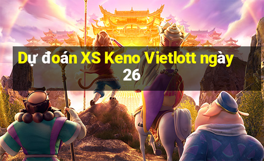 Dự đoán XS Keno Vietlott ngày 26