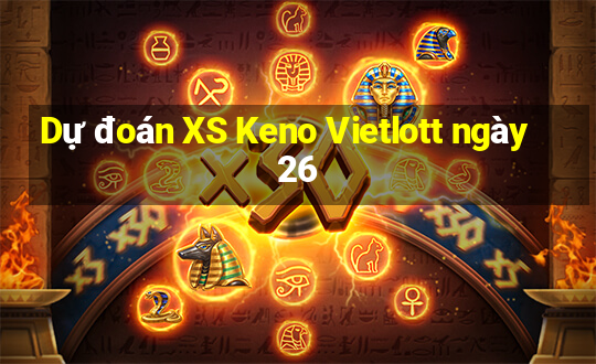 Dự đoán XS Keno Vietlott ngày 26