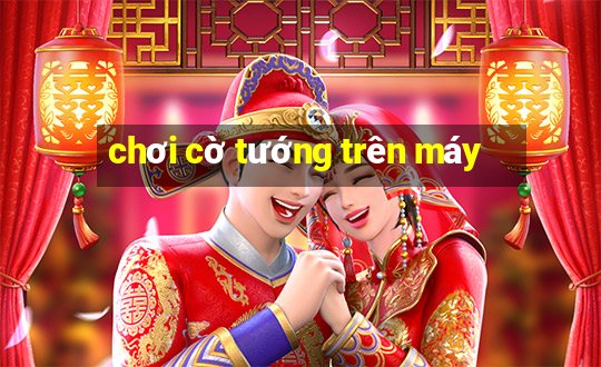 chơi cờ tướng trên máy