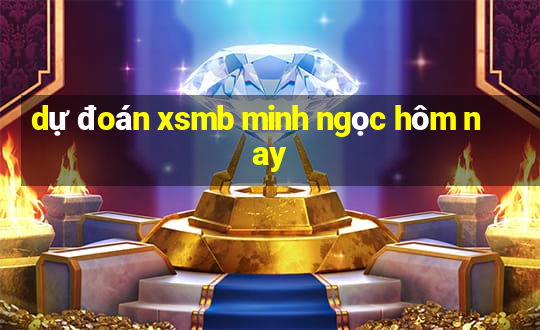 du doan xsmb minh ngoc hom nay