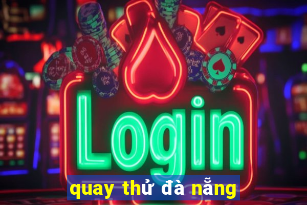 quay thử đà nẵng