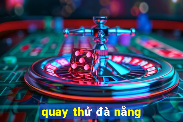 quay thử đà nẵng