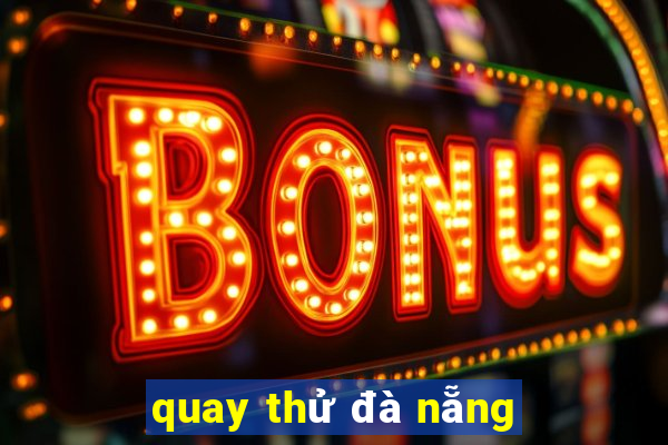 quay thử đà nẵng