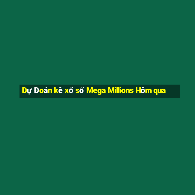 Dự Đoán kê xổ số Mega Millions Hôm qua