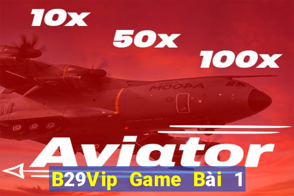 B29Vip Game Bài 1 Đổi 1