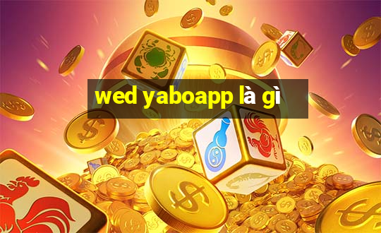 wed yaboapp là gì